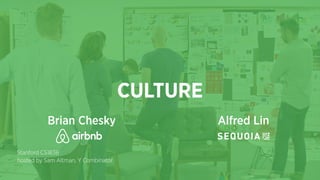 CULTURE
Brian Chesky Alfred Lin
hosted by Sam Altman, Y Combinator
Stanford CS183B
 