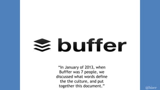 “In January of 2013, when
Bufffer was 7 people, we
discussed what words define
the the culture, and put
together this document.” @bizer
 