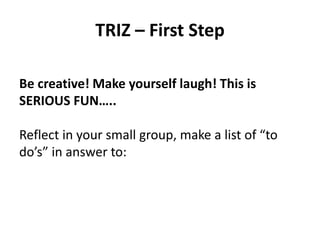 TRIZ – Third Step
Look at your list…what items do you want to
commit to avoiding?
Pick your top two. What will you do to a...