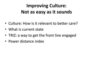 Improving Culture:
Not as easy as it sounds
• Culture: How is it relevant to better care?
• What is current state
• TRIZ: ...
