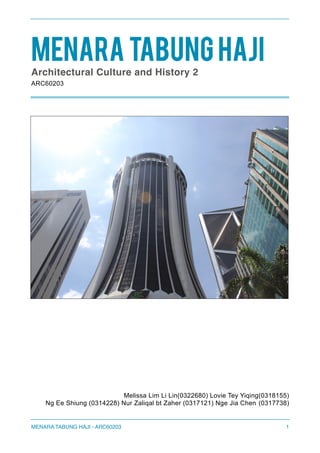 MENARA TABUNG HAJI
Architectural Culture and History 2
ARC60203
Melissa Lim Li Lin(0322680) Lovie Tey Yiqing(0318155)
Ng Ee Shiung (0314228) Nur Zaliqal bt Zaher (0317121) Nge Jia Chen (0317738) 
MENARA TABUNG HAJI - ARC60203 1
 