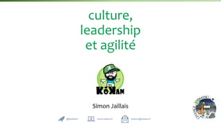 Simon Jaillais
culture,
leadership
et agilité
@KoKanFr www.kokan.fr contact@kokan.fr
 