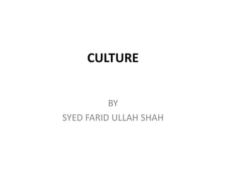 CULTURE
BY
SYED FARID ULLAH SHAH
 