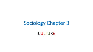 Sociology Chapter 3
CULTURE
 