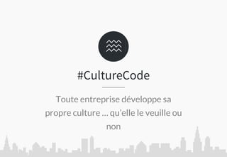 #CultureCode
Toute entreprise développe sa
propre culture … qu’elle le veuille ou
non
 