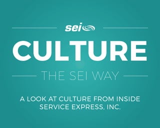 CULTURE
THE SEI WAY
A LOOK AT CULTURE FROM INSIDE
SERVICE EXPRESS, INC.
 
