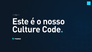 Este é o nosso
Culture Code.
[ Olá! ]
 