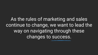 As the rules of marketing and sales
continue to change, we want to lead the
way on navigating through these
changes to suc...