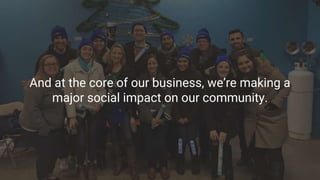 And at the core of our business, we’re making a
major social impact on our community.
 