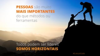 #CultureCode
PESSOAS são muito
MAIS IMPORTANTES
do que métodos ou
ferramentas
Todos podem ser líderes
SOMOS HORIZONTAIS
 