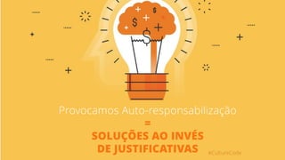 #CultureCode
Provocamos Auto-responsabilização
=
SOLUÇÕES AO INVÉS
DE JUSTIFICATIVAS
 