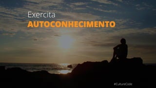 Exercita
AUTOCONHECIMENTO
#CultureCode
 