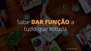Sabe DAR FUNÇÃO a
tudo que estuda
#CultureCode
 