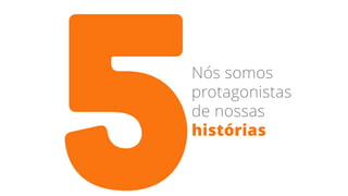 Nós somos
protagonistas
de nossas
histórias
 