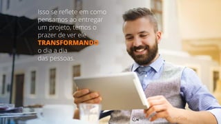 #CultureCode
Isso se reflete em como
pensamos ao entregar
um projeto, temos o
prazer de ver ele
TRANSFORMANDO
o dia a dia
das pessoas.
 