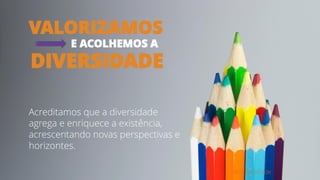 Acreditamos que a diversidade
agrega e enriquece a existência,
acrescentando novas perspectivas e
horizontes.
VALORIZAMOS
DIVERSIDADE
E ACOLHEMOS A
#CultureCode
 