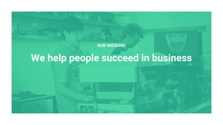 We help people succeed in business
OUR MISSION:
 