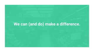 We can (and do) make a difference.
 