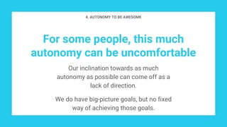 For some people, this much
autonomy can be uncomfortable
Our inclination towards as much
autonomy as possible can come off...