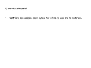 Questions & Discussion
• Feel free to ask questions about culture-fair testing, its uses, and its challenges.
 