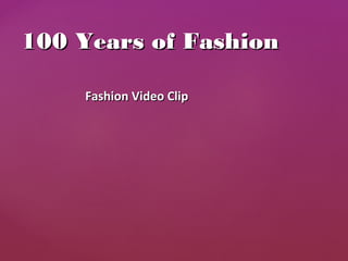 Fashion Video ClipFashion Video Clip
100 Years of Fashion100 Years of Fashion
 
