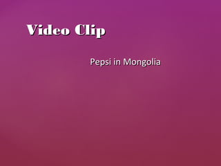 Pepsi in MongoliaPepsi in Mongolia
Video ClipVideo Clip
 