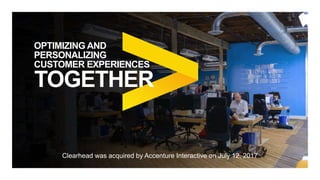 Experiment #
123456781552194612100630134120580174929814
OPTIMIZING AND
PERSONALIZING
CUSTOMER EXPERIENCES
Clearhead was acquired by Accenture Interactive on July 12, 2017
TOGETHER
 