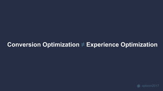 opticon2017
Conversion Optimization ≠ Experience Optimization
 