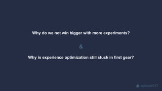 opticon2017
Why do we not win bigger with more experiments?
&
Why is experience optimization still stuck in first gear?
 