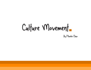 Culture Movement
By Phoebe Chao
 