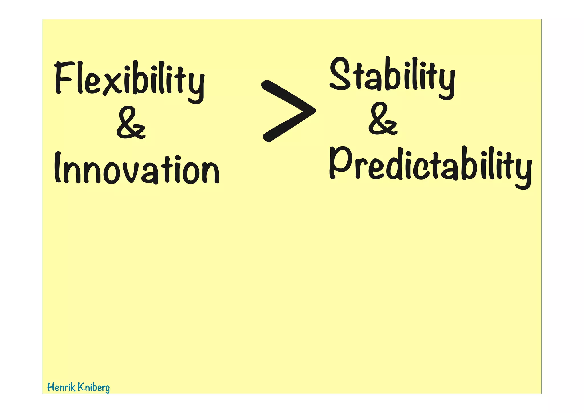 Flexibility
&
Innovation

Henrik Kniberg

>

01:39

Stability
&
Predictability

 