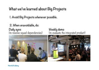 What we’ve learned about Big Projects
1. Avoid Big Projects whenever possible.

2. When unavoidable, do:
Daily sync
Weekly...