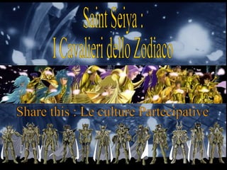 Saint Seiya : I Cavalieri dello Zodiaco Share this : Le culture Partecipative 