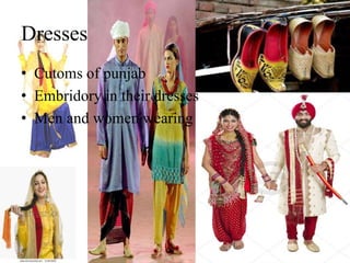 Dresses
• Cutoms of punjab
• Embridory in their dresses
• Men and women wearing
 