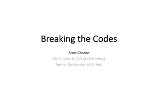 Breaking	the	Codes
Scott	Chacon
Co-founder	&	CEO	of	Chatterbug
former	Co-founder	of	GitHub
 
