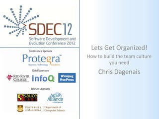 Lets Get Organized!
How to build the team culture
         you need
     Chris Dagenais
 