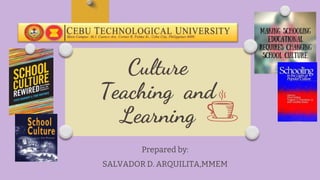 Culture
Teaching and
Learning
Prepared by:
SALVADOR D. ARQUILITA,MMEM
 