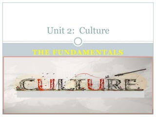 The Fundamentals Unit 2:  Culture 