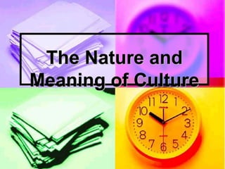 The Nature and
Meaning of Culture
 