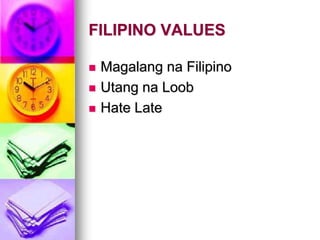 FILIPINO VALUES
 Magalang na Filipino
 Utang na Loob
 Hate Late
 