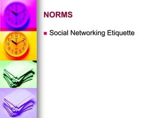 NORMS
 Social Networking Etiquette
 