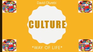 CULTURE
*WAY OF LIFE*
David Olurebi
 