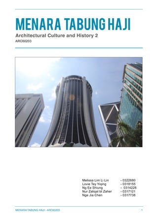 MENARA TABUNG HAJI
Architectural Culture and History 2
ARC60203
Melissa Lim Li Lin - 0322680
Lovie Tey Yiqing - 0318155
Ng Ee Shiung - 0314228
Nur Zaliqal bt Zaher - 0317121
Nge Jia Chen - 0317738 
MENARA TABUNG HAJI - ARC60203 1
 