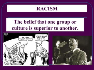RACISM The belief that one group or culture is superior to another. 