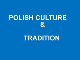 POLISH CULTURE
        &

   TRADITION
 