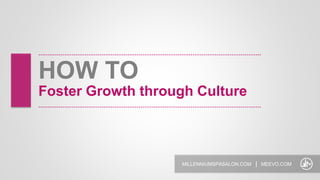 MILLENNIUMSPASALON.COM | MEEVO.COM
HOW TO
Foster Growth through Culture
 