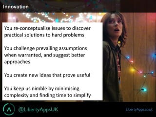 @LibertyAppsUK LibertyApps.co.uk
Innovation
You	re-conceptualise	issues	to	discover	
practical	solutions	to	hard	problems	...