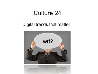 Culture 24 Digital trends that matter 