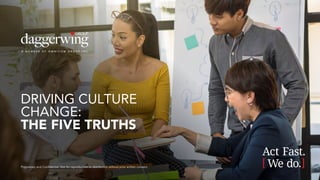 Proprietary and Confidential. Not for reproduction or distribution without prior written consent.
DRIVING CULTURE
CHANGE:
THE FIVE TRUTHS
Proprietary and Confidential. Not for reproduction or distribution without prior written consent.
 