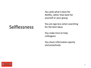18You seek what is best for Netflix, rather than best for yourself or your group You are ego-less when searching for the best ideas You make time to help colleagues You share information openly and proactivelySelflessness